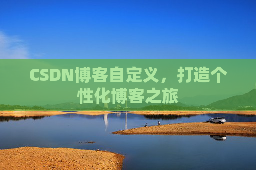 CSDN博客自定义，打造个性化博客之旅