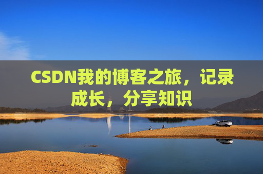 CSDN我的博客之旅，记录成长，分享知识